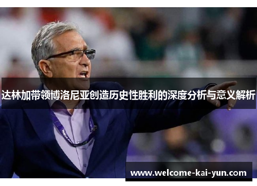 达林加带领博洛尼亚创造历史性胜利的深度分析与意义解析 达林加带领博洛尼亚创造历史性胜利的深度分析与意义解析