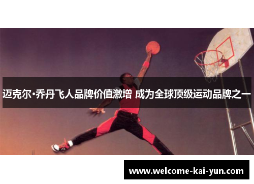 迈克尔·乔丹飞人品牌价值激增 成为全球顶级运动品牌之一