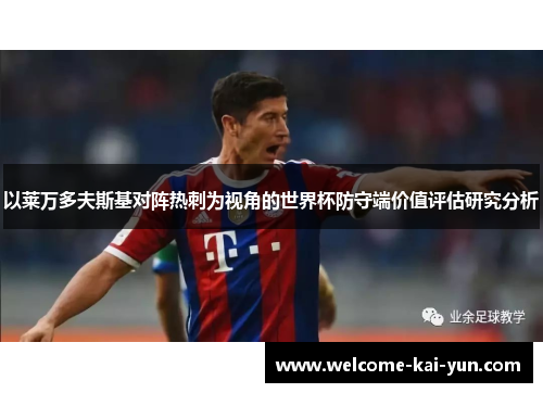 以莱万多夫斯基对阵热刺为视角的世界杯防守端价值评估研究分析