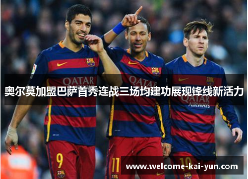 奥尔莫加盟巴萨首秀连战三场均建功展现锋线新活力 奥尔莫加盟巴萨首秀连战三场均建功展现锋线新活力